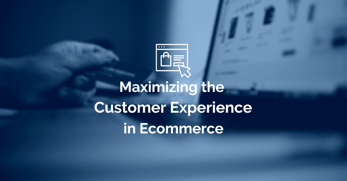 Maximizing the customer experience in ecommerce