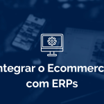 Integrar Ecommerce com ERPs