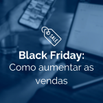 Black Friday: Como aumentar as vendas