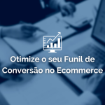 Otimize o seu Funil de Conversão no Ecommerce