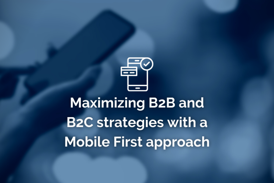 Maximizing B2B and B2C strategies with a Mobile First approach