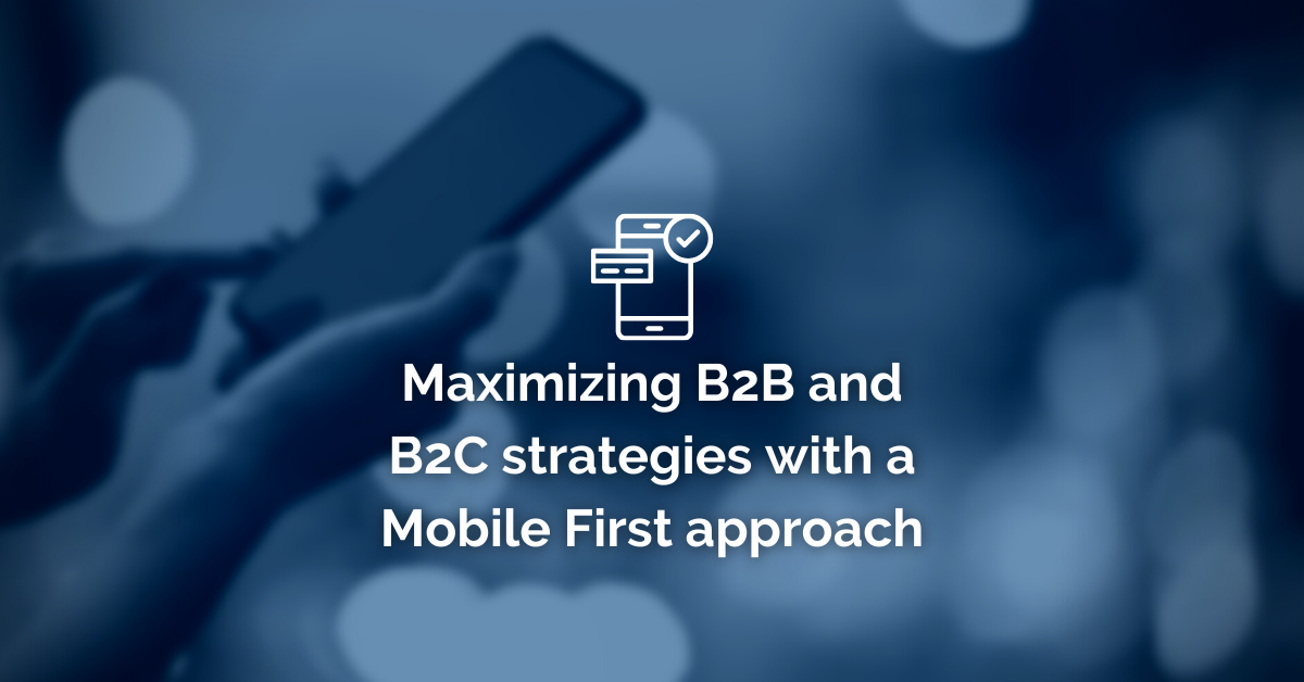Maximizing B2B and B2C strategies with a Mobile First approach