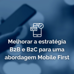 Melhorar a estratégia B2B e B2C para uma abordagem Mobile First