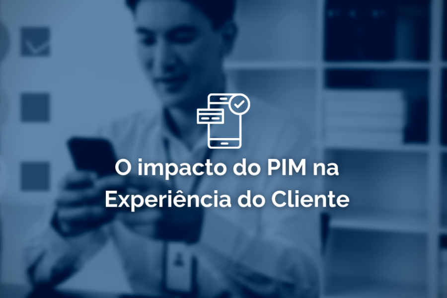 O impacto do PIM na experiência do cliente