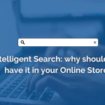 Intelligent Search: Why should you have it in your Online Store