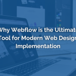 Why Webflow is the Ultimate Tool for Modern Web Design Implementation
